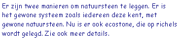 Tekstvak: Er zijn twee manieren om natuursteen te leggen. Er is het gewone systeem zoals iedereen deze kent, met gewone natuursteen. Nu is er ook ecostone, die op richels wordt gelegd. Zie ook meer details.